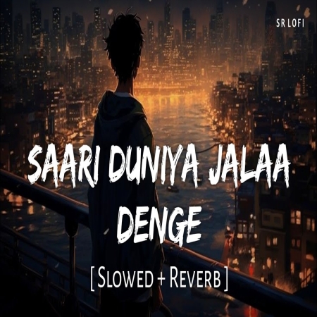 Saari Duniya Jalaa Denge (Slowed Reverb)